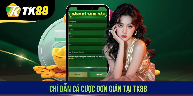 Chỉ dẫn cá cược đơn giản tại TK88