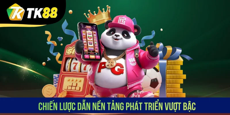 Chiến lược dẫn nền tảng phát triển vượt bậc