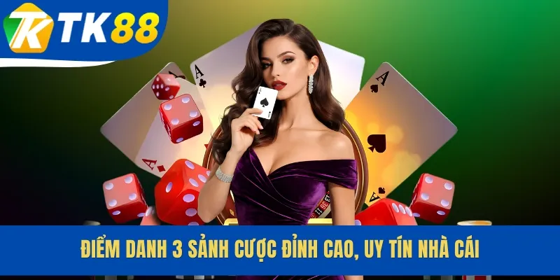 Điểm danh 3 sảnh cược đỉnh cao, uy tín nhà cái